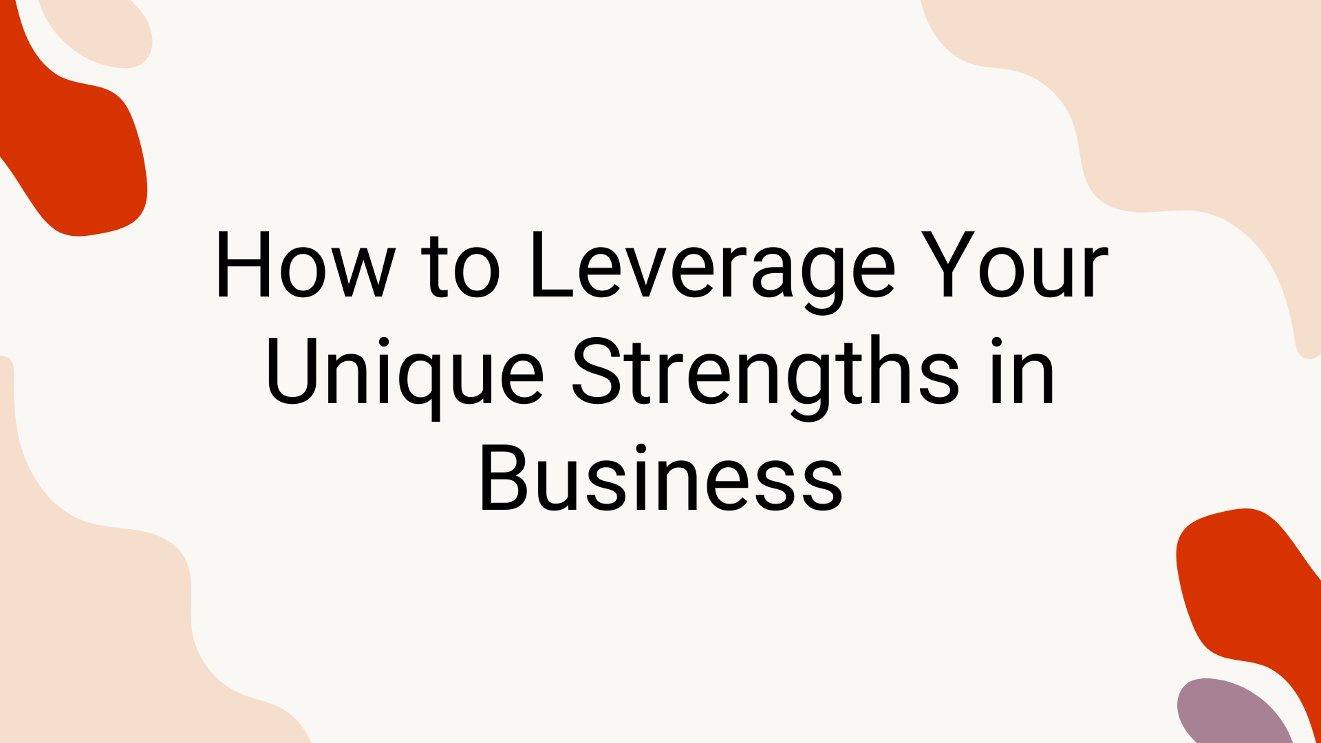 How to Leverage Your Unique Strengths in Business