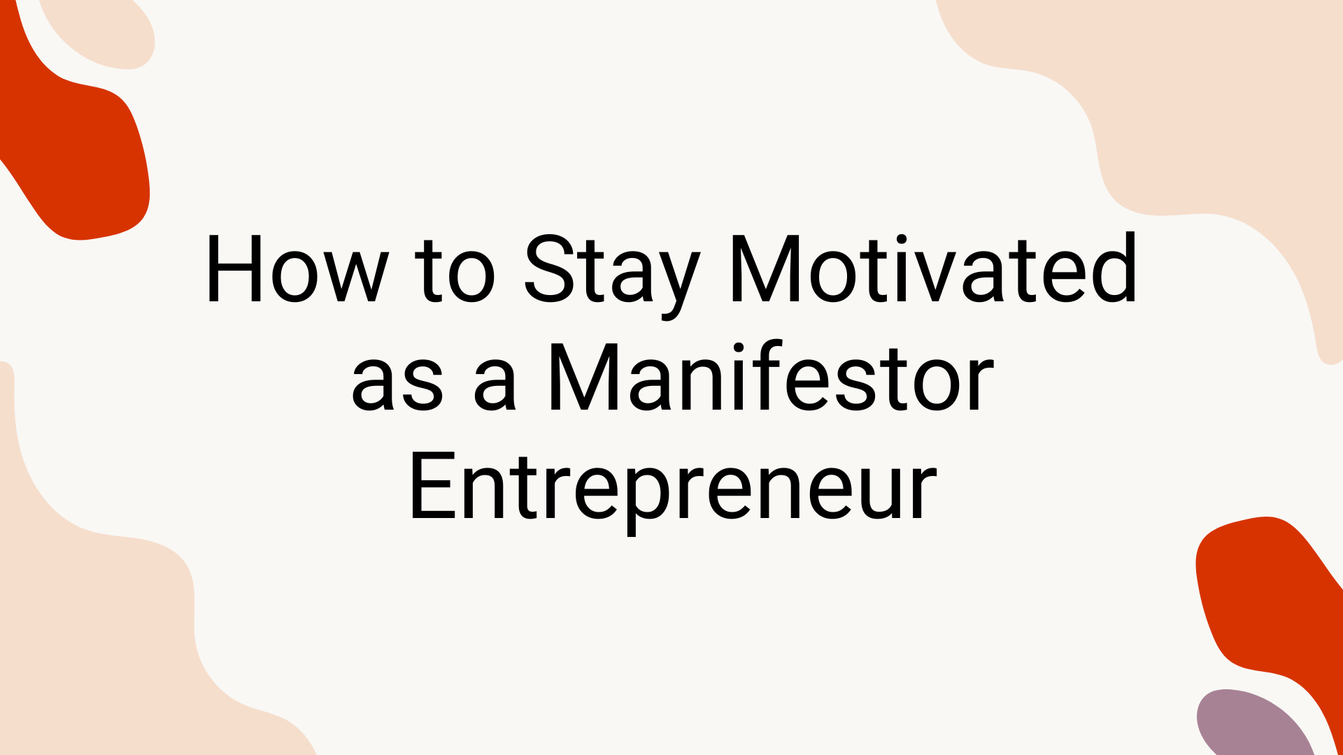 How to Stay Motivated as a Manifestor Entrepreneur