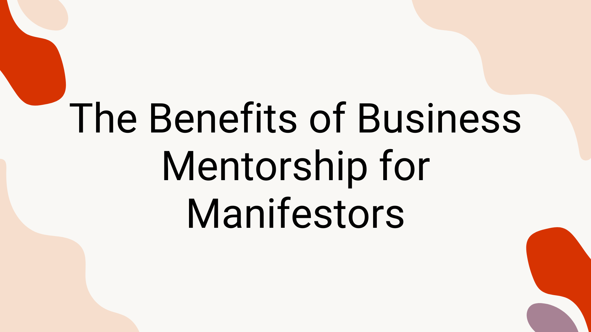 The Benefits of Business Mentorship for Manifestors