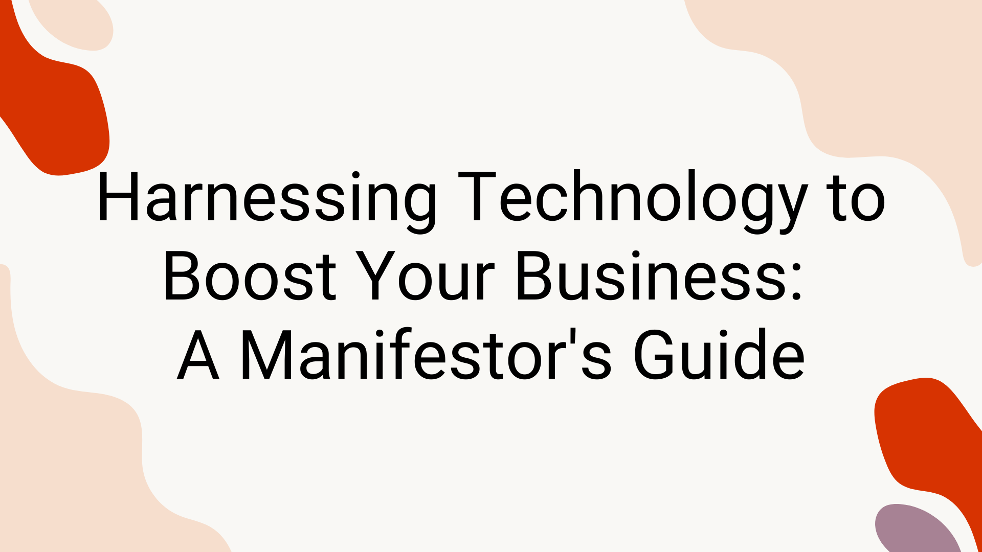 Harnessing Technology to Boost Your Business: A Manifestor's Guide