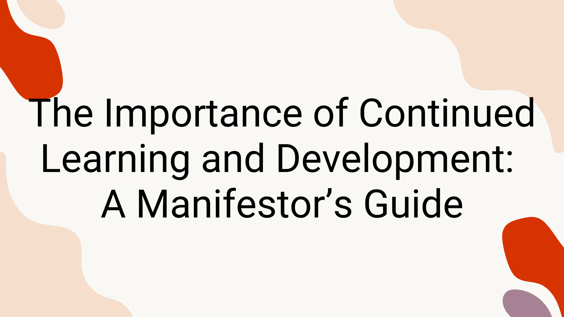 The Importance of Continued Learning and Development: A Manifestor's Guide