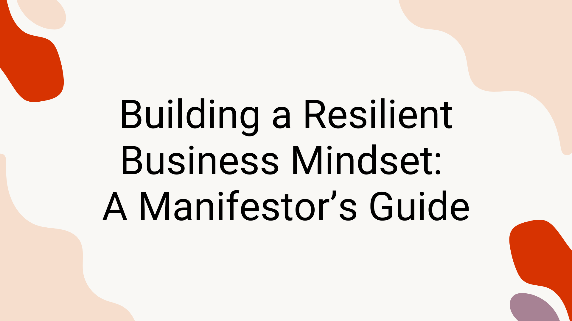 Building a Resilient Business Mindset: A Manifestor's Guide