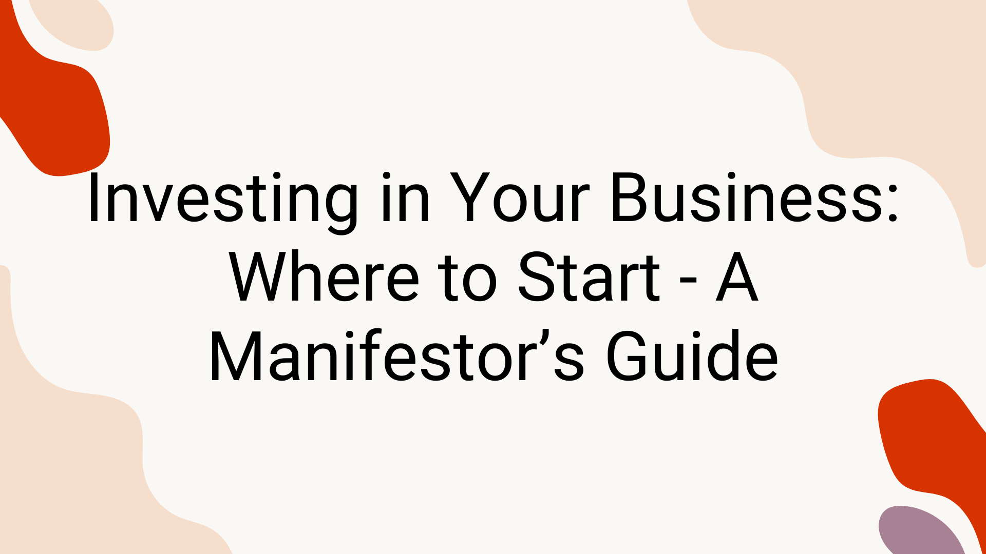 Investing in Your Business: Where to Start - A Manifestor's Guide