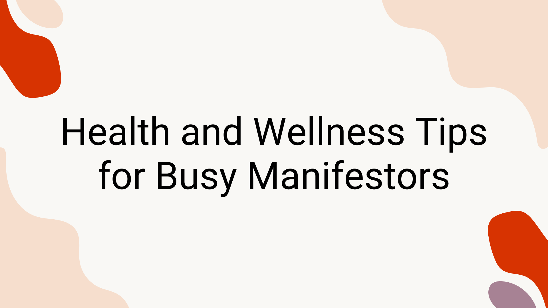 Health and Wellness Tips for Busy Manifestors