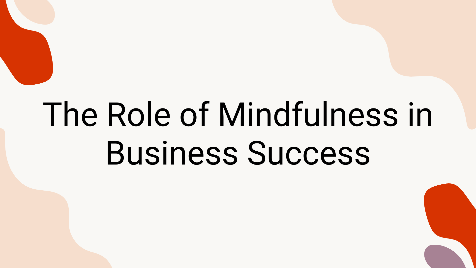 The Role of Mindfulness in Business Success: A Manifestor's Perspective
