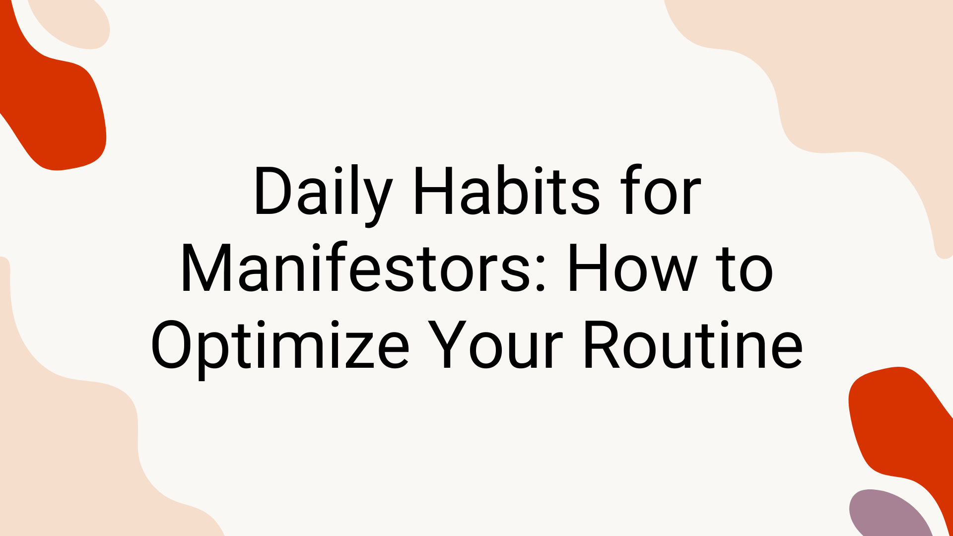 Daily Habits for Manifestors: How to Optimize Your Routine