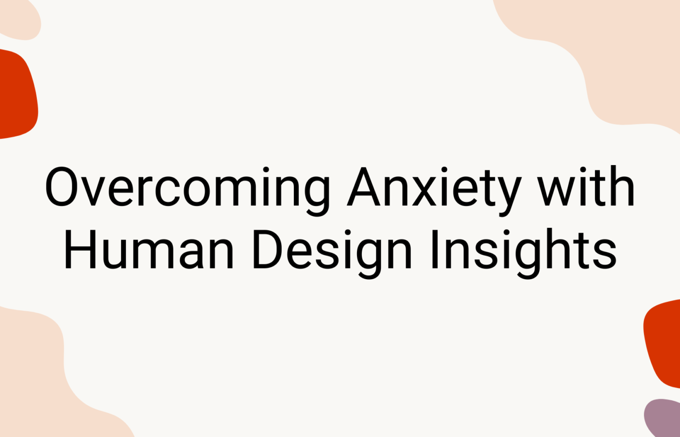 Overcoming Anxiety with Human Design Insights