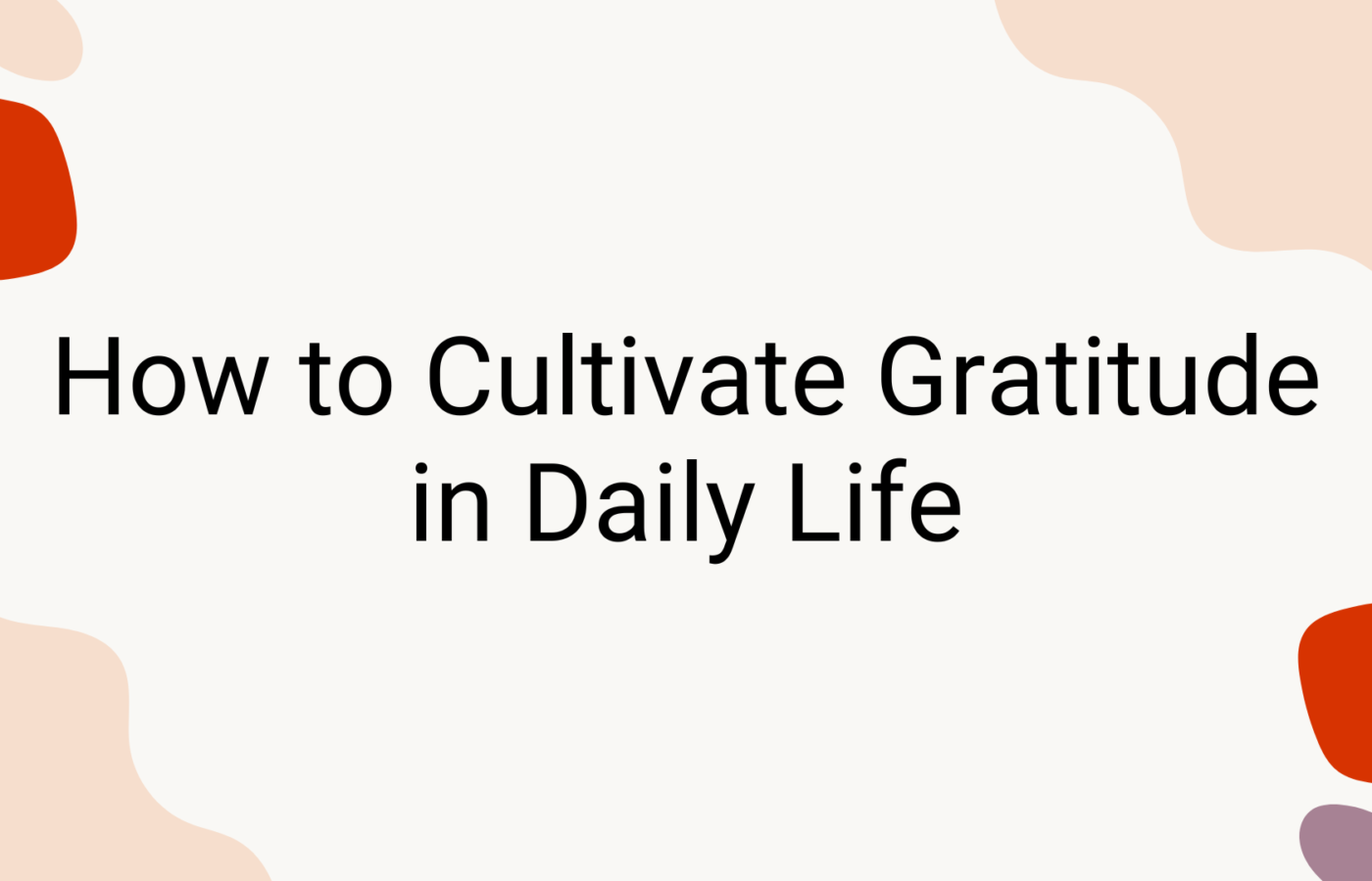 How to Cultivate Gratitude in Daily Life