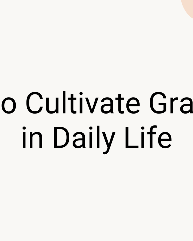 How to Cultivate Gratitude in Daily Life